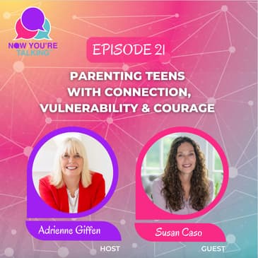 Parenting Teens with Connection, Vulnerability & Courage with Susan Caso