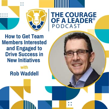 How to Get Team Members Interested and Engaged to Drive Success in New Initiatives | Rob Waddell