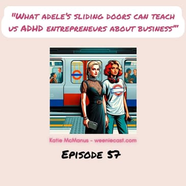 57. What can singer Adele and her 'Sliding Doors' teach ADHD entrepreneurs about business?
