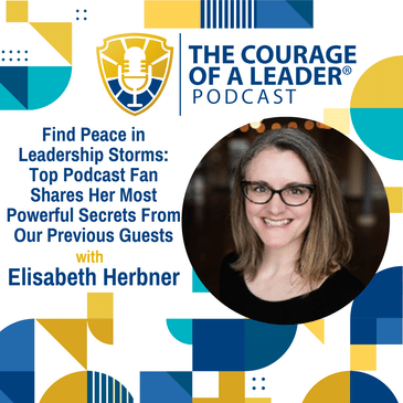 Find Peace in Leadership Storms: Top Podcast Fan Shares Her Most Powerful Secrets From Our Previous Guests with Elisabeth Herbner