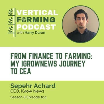 S8E104: Sepehr Achard / iGrow News - From Finance to Farming: My iGrowNews Journey to CEA