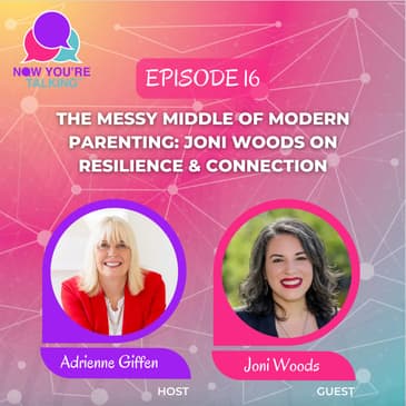 The Messy Middle of Modern Parenting: Joni Woods on Resilience & Connection