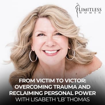 From Victim to Victor: Overcoming Trauma And Reclaiming Personal Power with LisaBeth ‘LB’ Thomas
