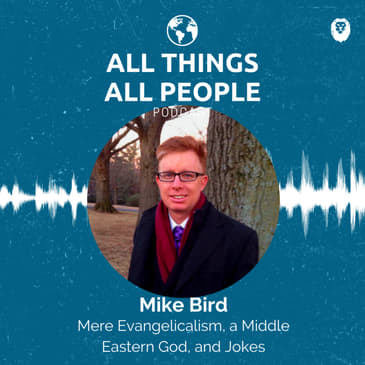 Mike Bird- Mere Evangelicalism, a Middle Eastern God, and Jokes
