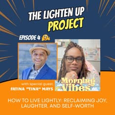How to Live Lightly: Reclaiming Joy, Laughter, and Self-Worth with Fatina “Tina” Mays