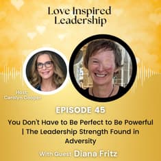 You Don’t Have to Be Perfect to Be Powerful | The Leadership Strength Found in Adversity with Diana Fritz