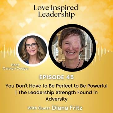 You Don’t Have to Be Perfect to Be Powerful | The Leadership Strength Found in Adversity with Diana Fritz