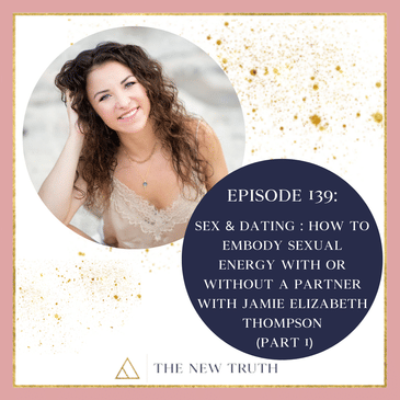 Sex & Dating: How to Embody Sexual Energy With or Without a Partner with Jamie Elizabeth Thompson Part 1