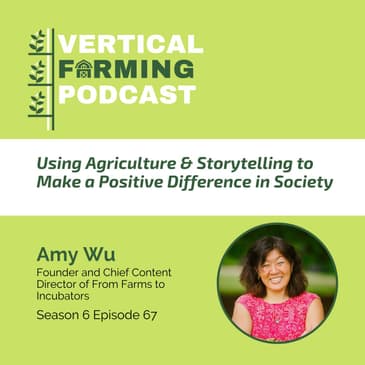 S6E67: Using Agriculture & Storytelling to Make a Positive Difference in Society with From Farms to Incubators’ Amy Wu