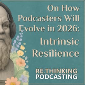 On How Podcasters Will Evolve in 2026: Intrinsic Resilience