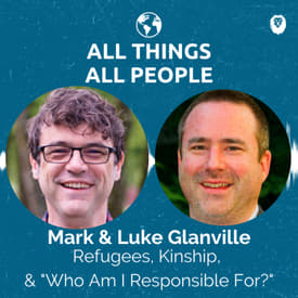 Mark & Luke Glanville- Refugees, Kinship, & "Who Am I Responsible For?"