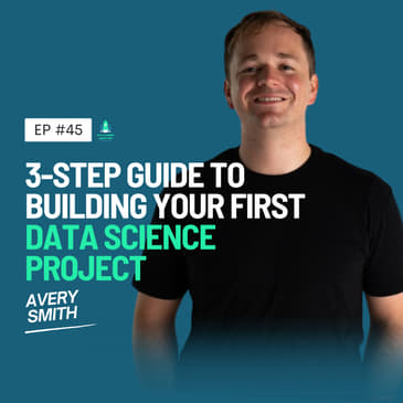 45: 3-Step Guide To Building Your First Data Science Project