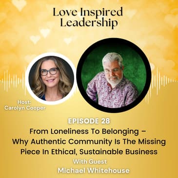 From Loneliness To Belonging – Why Authentic Community Is The Missing Piece In Ethical, Sustainable Business with Michael Whitehouse