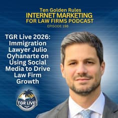 198: TGR Live 2026: Immigration Lawyer Julio Oyhanarte on Using Social Media to Drive Law Firm Growth