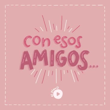 Ep 91 Con esos amigos...