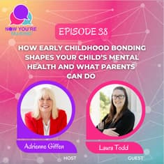How Early Childhood Bonding Shapes Your Child’s Mental Health and What Parents Can Do With Laura Todd