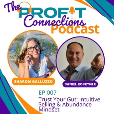 Trust Your Gut: Intuitive Selling & Abundance Mindset with Daniel Kobryner | 007