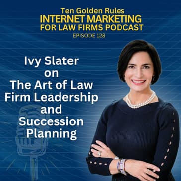 128: Ivy Slater on The Art of Law Firm Leadership and Succession Planning