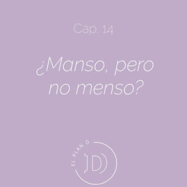 EP 14 ¿Manso, pero no menso?