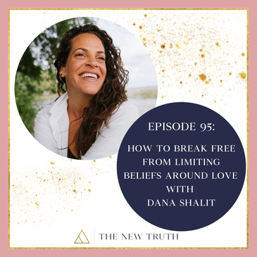 How to Break Free from Limiting Beliefs Around Love with Dana Shalit
