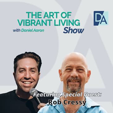 EP 115: Special Guest Expert Rob Cressy Live on The Art of Vibrant Living