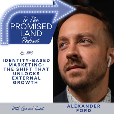 Identity-Based Marketing: The Shift That Unlocks External Growth with Alexander Ford | 003