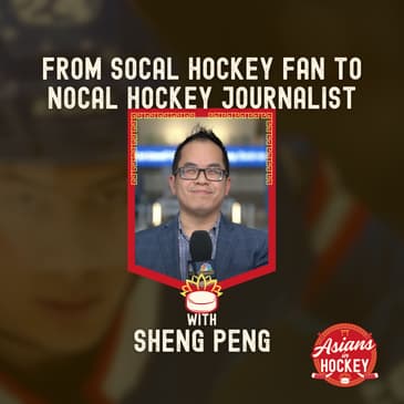 S2E7: From SoCal Hockey Fan to NoCal Hockey Journalist — with Sheng Peng