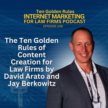 149: The Ten Golden Rules of Content Creation for Law Firms by David Arato and Jay Berkowitz