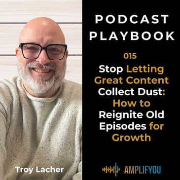 Stop Letting Great Content Collect Dust: How to Reignite Old Episodes for Growth | 015