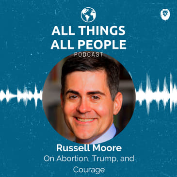 Russell Moore- On Abortion, Trump, and Courage