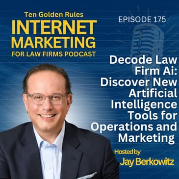 175: Decode Law Firm Ai - Discover New Artificial Intelligence Tools for Operations and Marketing with Jay Berkowitz
