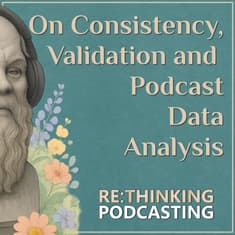 On Consistency, Validation and Podcast Data Analysis
