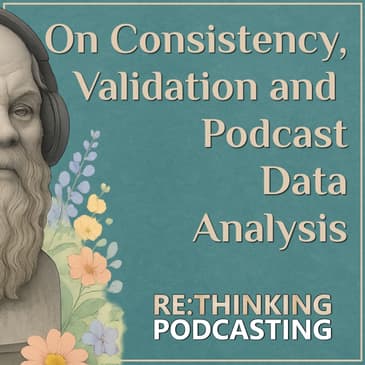 On Consistency, Validation and Podcast Data Analysis