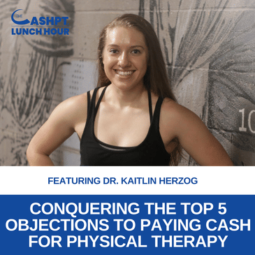 Ep 147: Conquering the Top 5 Objections to Paying Cash for Physical Therapy with Dr. Kaitlin Herzog