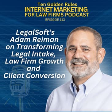 113: LegalSoft’s Adam Reiman on Transforming Legal Intake, Law Firm Growth and Client Conversion