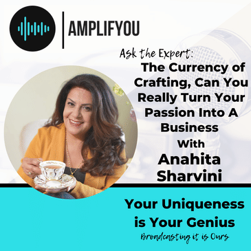 Ask the Expert: The Currency of Crafting, Can You Really Turn Your Passion Into A Business with Anahita Sharvini