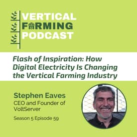 S5E59: Flash of Inspiration: How Digital Electricity Is Changing the Vertical Farming Industry with VoltServer’s Stephen Eaves