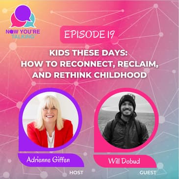 Kids These Days: How to Reconnect, Reclaim, and Rethink Childhood with Will Dobud