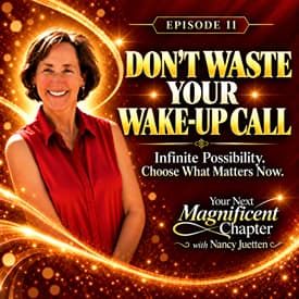 Don’t Waste Your Wake-Up Call: Infinite Possibilities. Choose What Matters Now | 011