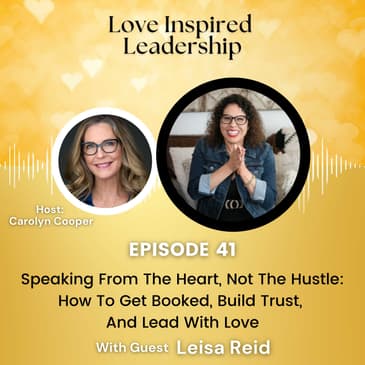 Speaking From The Heart, Not The Hustle: How To Get Booked, Build Trust, And Lead With Love with Leisa Reid