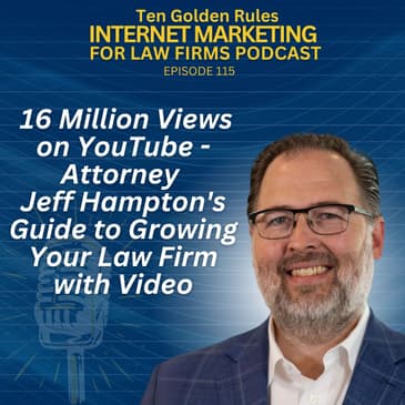 115: 16 Million Views on YouTube – Attorney Jeff Hampton’s Guide to Growing Your Law Firm with Video