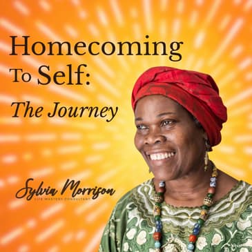 Homecoming to Self: The Journey - It’s an Orientation Not a Destination