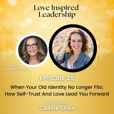 When Your Old Identity No Longer Fits: How Self-Trust And Love Lead You Forward With Cassie Shea