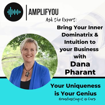 Ask The Expert: Bring Your Inner Dominatrix & Intuition to your Business with Dana Pharant