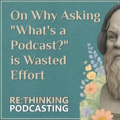 On Asking "What's a Podcast?" and Why it's Wasted Effort