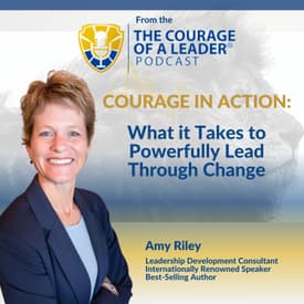 Courage in Action: What It Takes to Powerfully Lead Through Change