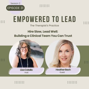 Hire Slow, Lead Well: Building a Clinical Team You Can Trust with Heather Bach