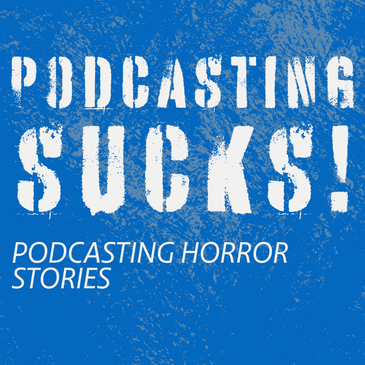 Podcasting Sucks! Podcasting Horror Stories