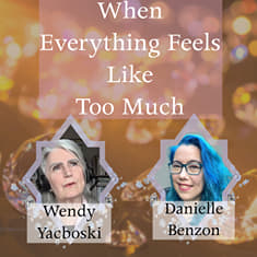 Feeling Overwhelmed? Here’s What to Do When Everything Feels Like Too Much, with co-host Danielle Benzon