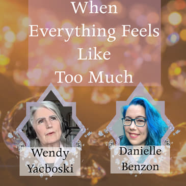 Feeling Overwhelmed? Here’s What to Do When Everything Feels Like Too Much, with co-host Danielle Benzon